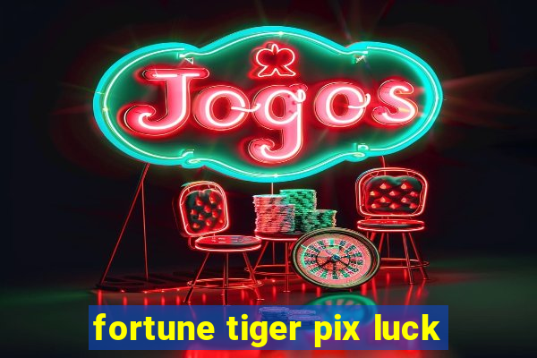 fortune tiger pix luck